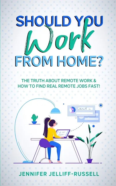 Should You Work from Home?: The Truth About Remote Work & How to Find Real Remote Jobs Fast! - Paperback