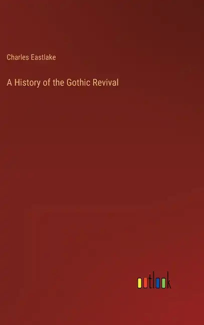 A History of the Gothic Revival - Hardcover