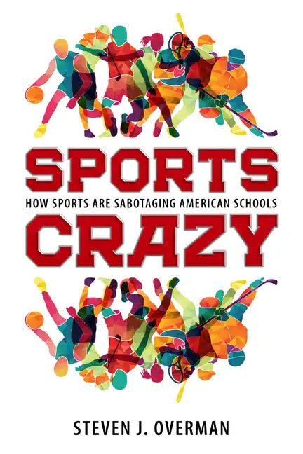 Sports Crazy: How Sports Are Sabotaging American Schools - Paperback