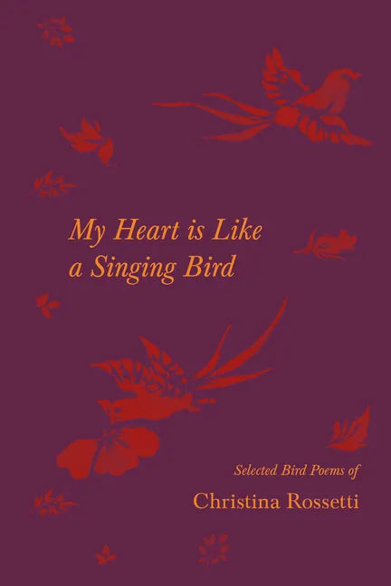 My Heart is Like a Singing Bird - Selected Bird Poems of Christina Rossetti - Paperback