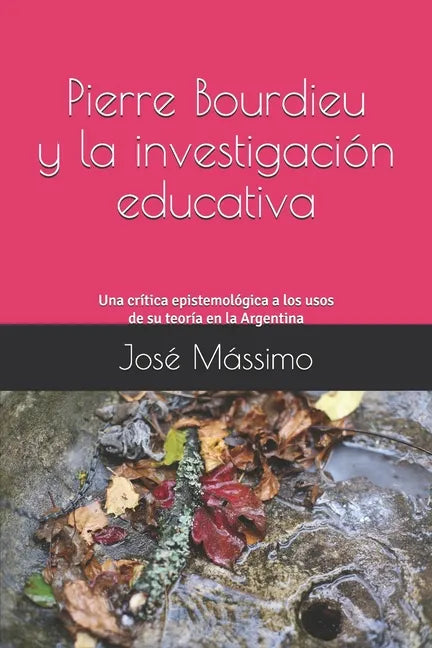 Pierre Bourdieu y la investigación educativa: Una crítica epistemológica a los usos de su teoría en la Argentina - Paperback
