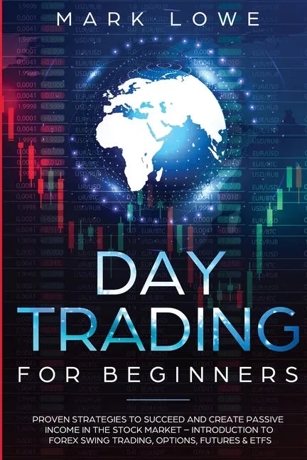 Day Trading: For Beginners - Proven Strategies to Succeed and Create Passive Income in the Stock Market - Introduction to Forex Swi - Paperback