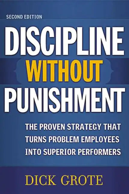 Discipline Without Punishment: The Proven Strategy That Turns Problem Employees into Superior Performers - Paperback