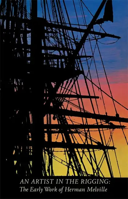 An Artist in the Rigging: The Early Work of Herman Melville - Paperback