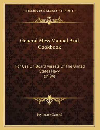 General Mess Manual And Cookbook: For Use On Board Vessels Of The United States Navy (1904) - Paperback