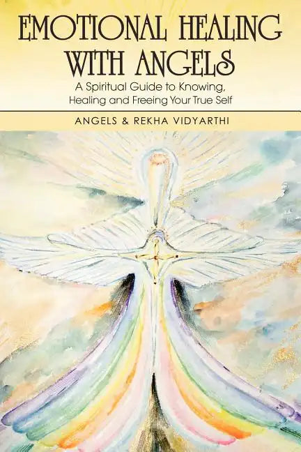 Emotional Healing with Angels: A Spiritual Guide to Knowing, Healing, and Freeing Your True Self - Paperback
