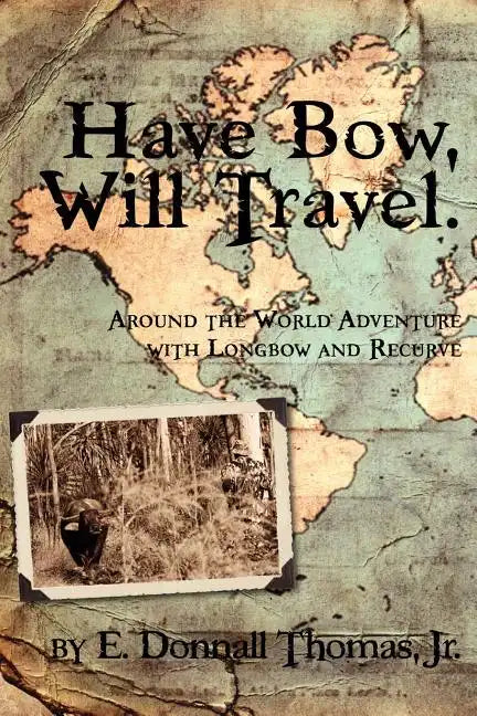 Have Bow, Will Travel: Around the World Adventure with Longbow and Recurve - Paperback