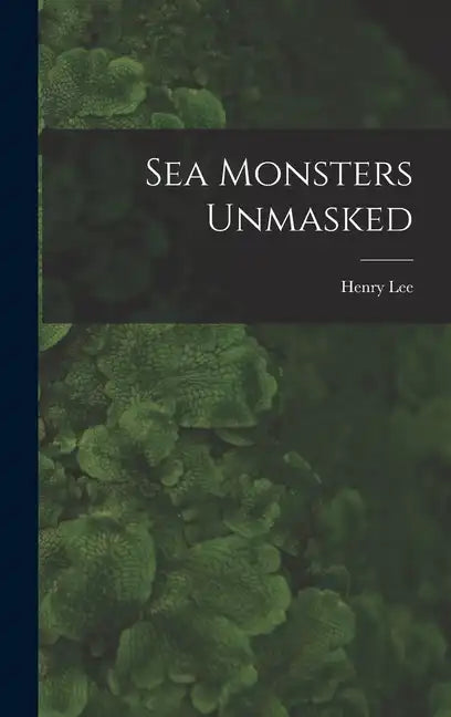 Sea Monsters Unmasked - Hardcover