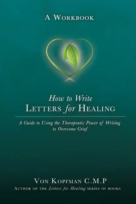 How to Write Letters for Healing: The Therapeutic Power of Writing to a Lost Loved One - A Workbook - Paperback