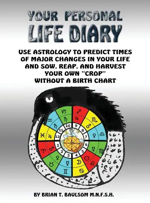 You Personal Life Diary: Use Astrology to predict times of major changes in your life and sow, reap, and harvest your own 