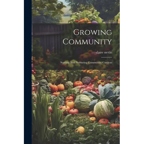 Growing Community: Starting And Nurturing Community Gardens - Paperback