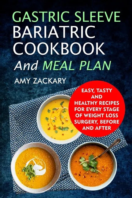 Gastric Sleeve Bariatric Cookbook And Meal Plan: Easy, Tasty And Healthy Recipes For Every Stage Of Weight Loss Surgery, Before And After - Paperback
