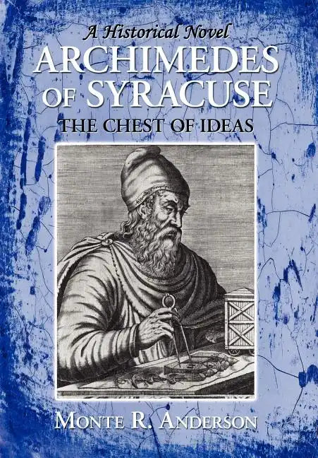 Archimedes of Syracuse: The Chest of Ideas - Hardcover