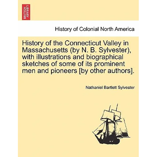 History of the Connecticut Valley in Massachusetts (by N. B. Sylvester), with illustrations and biographical sketches of some of its prominent men and - Paperback