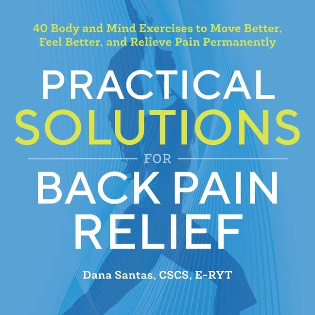 Practical Solutions for Back Pain Relief: 40 Mind-Body Exercises to Move Better, Feel Better, and Relieve Pain Permanently - Paperback