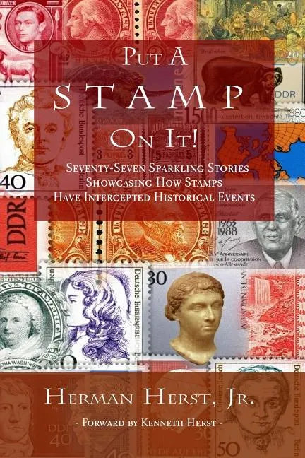 Put A Stamp On It!: Seventy-Seven Sparkling Stories Showcasing How Stamps Have Intercepted Historical Events - Paperback
