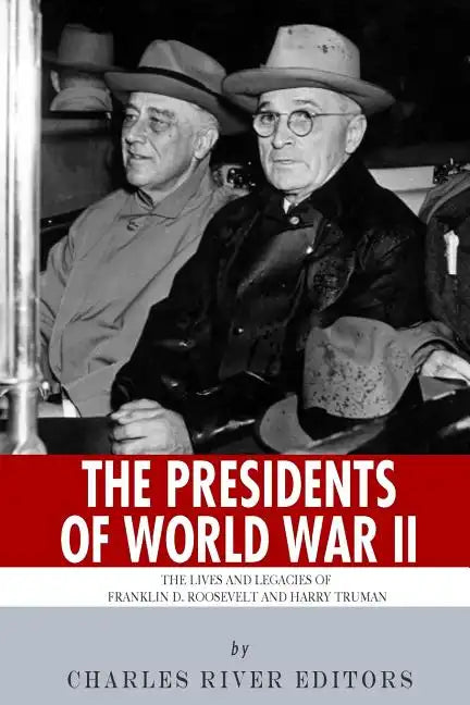 The Presidents of World War II: The Lives and Legacies of Franklin D. Roosevelt and Harry Truman - Paperback