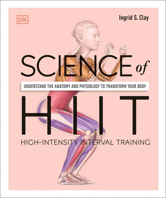 Science of Hiit: Understand the Anatomy and Physiology to Transform Your Body - Paperback