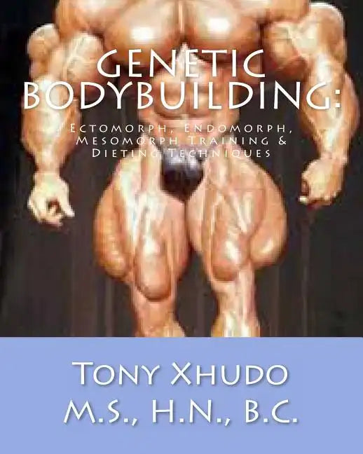 Genetic Bodybuilding: Ectomorph, Endomorph, Mesomorph Training & Dieting Techniques - Paperback