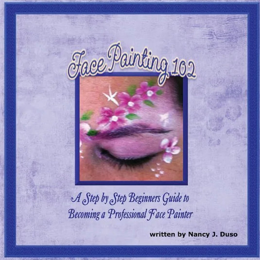 Face Painting 102 - A Step by Step Beginners Guide to Becoming a Professional Face Painter - Paperback