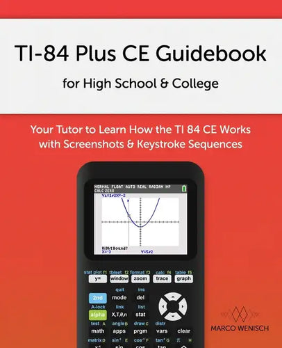 TI-84 Plus CE Guidebook for High School & College: Your Tutor to Learn How The TI 84 works with Screenshots & Keystroke Sequences - Paperback