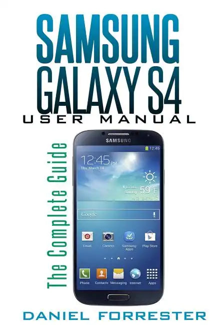 Samsung Galaxy S4 Manual: The Complete Galaxy S4 Guide to Conquer Your Device - Paperback