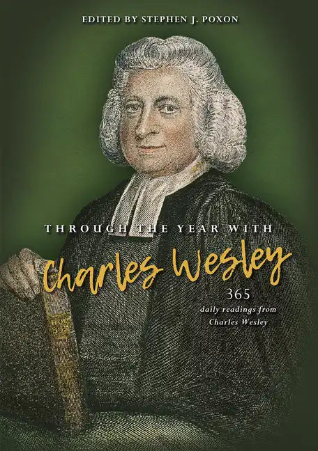 Through the Year with Charles Wesley: 365 Daily Readings from Charles Wesley - Hardcover