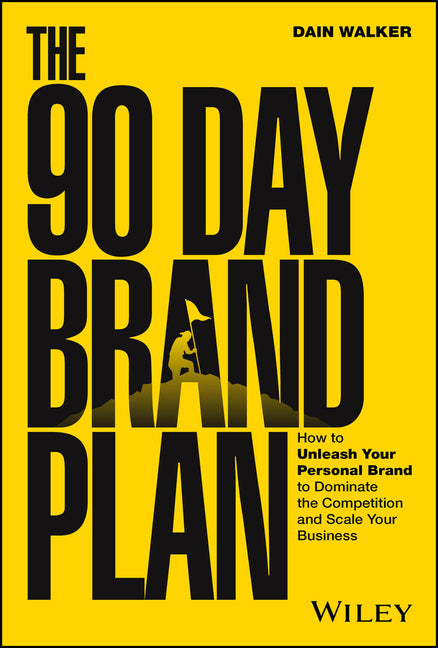 The 90 Day Brand Plan: How to Unleash Your Personal Brand to Dominate the Competition and Scale Your Business - Hardcover