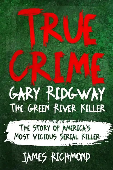 True Crime - Gary Ridgway The Green River Killer: The Story of America's Most Vicious Serial Killer - Paperback