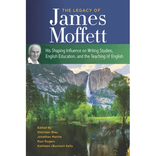 The Legacy of James Moffett: His Shaping Influence on Writing Studies, English Education, and the Teaching of English - Paperback