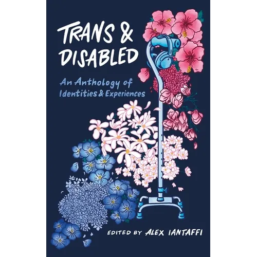 Trans and Disabled: An Anthology of Identities and Experiences - Paperback