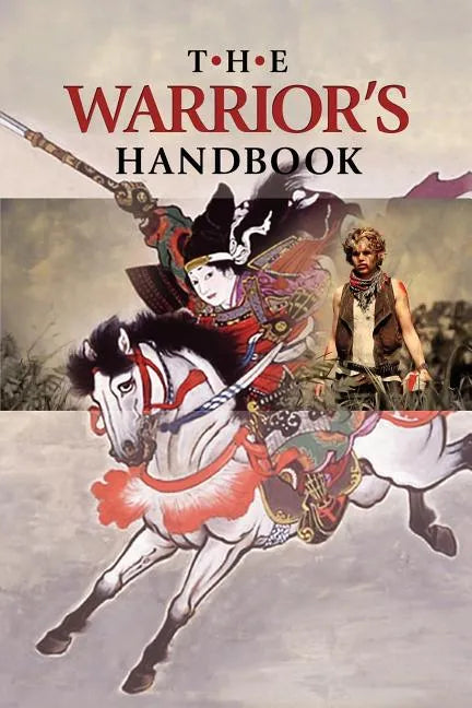 The Warrior's Handbook: A Volume Containing - Warrior's Heart Revealed, The Art of War, The Sayings of Wutzu, Tao Te Ching, The Book of Five R - Paperback