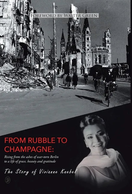 From Rubble To Champagne: Rising from the ashes of war-torn Berlin to a life of grace, beauty and gratitude - Hardcover