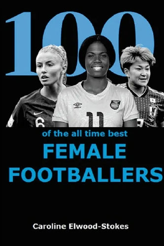 100 of The All Time Best FEMALE FOOTBALLERS - Paperback