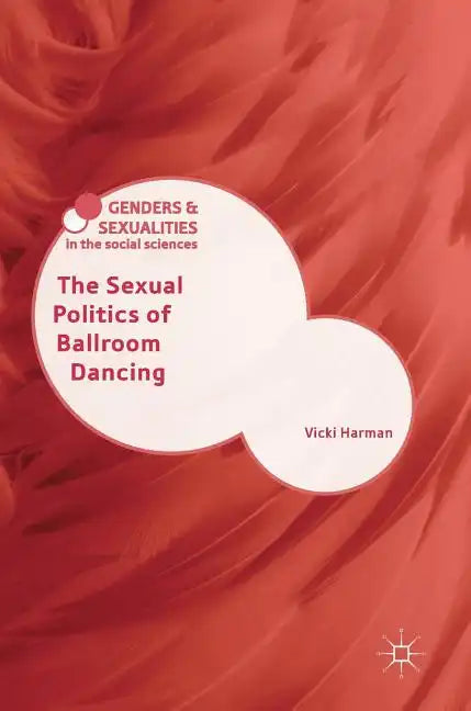 The Sexual Politics of Ballroom Dancing - Hardcover
