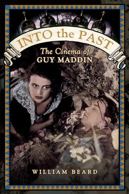 Into the Past: The Cinema of Guy Maddin - Paperback