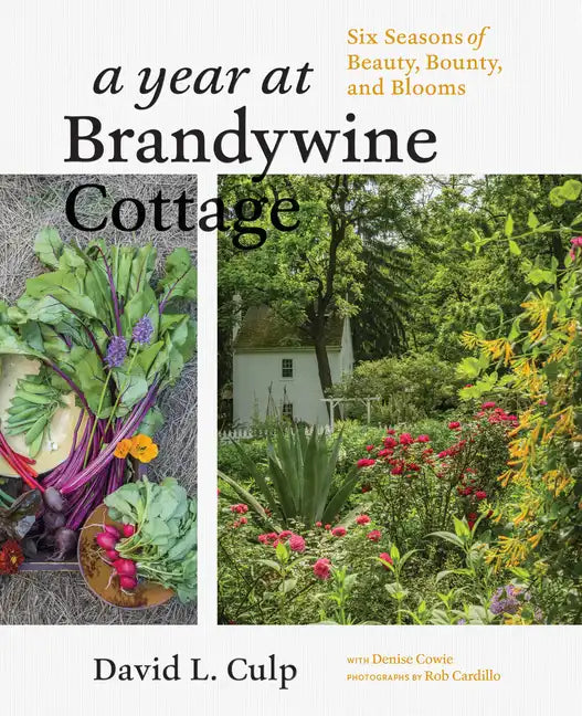 A Year at Brandywine Cottage: Six Seasons of Beauty, Bounty, and Blooms - Hardcover