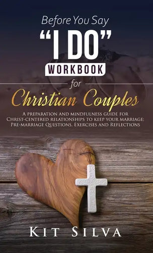 Before You Say I Do Workbook for Christian Couples: A Preparation and Mindfulness Guide for Christ-Centered Relationships to Keep your Marriage; Pre-m - Hardcover