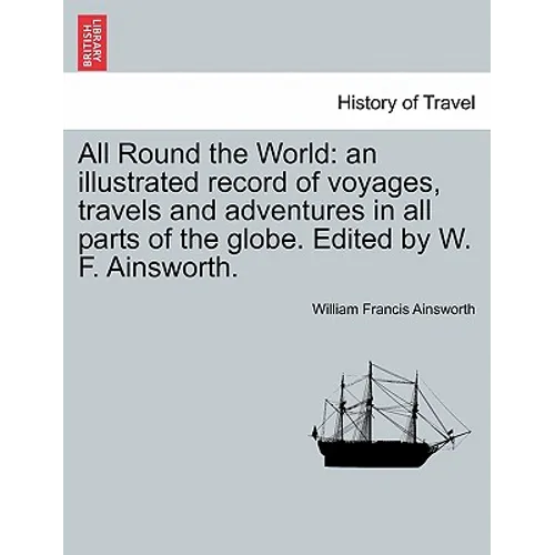 All Round the World: an illustrated record of voyages, travels and adventures in all parts of the globe. Edited by W. F. Ainsworth. - Paperback