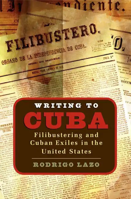 Writing to Cuba: Filibustering and Cuban Exiles in the United States - Paperback
