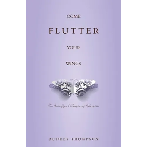 Come Flutter Your Wings: The Butterfly: A Metaphor of Redemption - Paperback