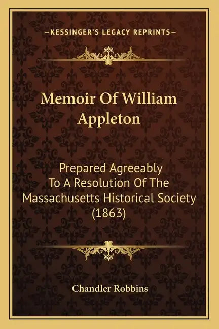 Memoir of William Appleton: Prepared Agreeably to a Resolution of the Massachusetts Historical Society (1863) - Paperback