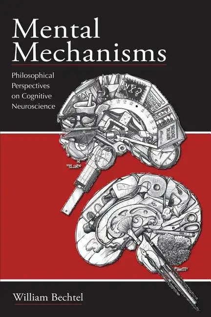 Mental Mechanisms: Philosophical Perspectives on Cognitive Neuroscience - Paperback