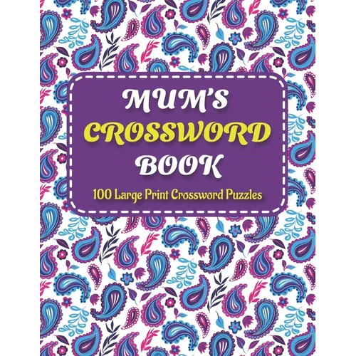 Mums Crosswords Book: Amazing Large Print Crossword Puzzles Book For Senior Women And Mums Puzzle Lovers Supplying 100 Puzzles With Solution - Paperback