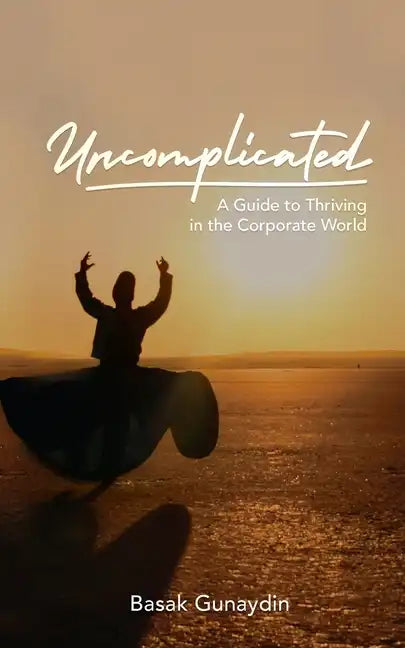 UNCOMPLICATED - A Guide to Thriving in the Corporate World - Paperback