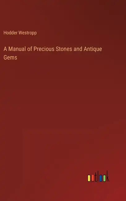A Manual of Precious Stones and Antique Gems - Hardcover