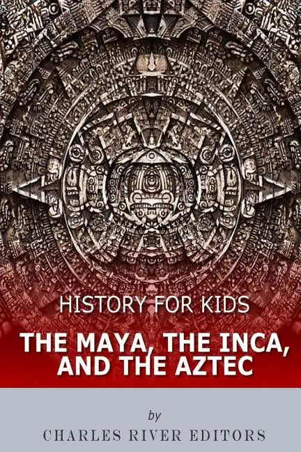History for Kids: The Maya, the Inca, and the Aztec - Paperback