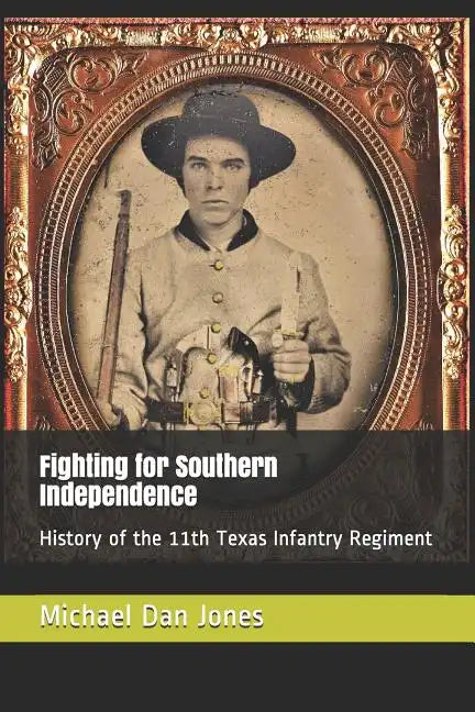 Fighting for Southern Independence: History of the 11th Texas Infantry Regiment - Paperback