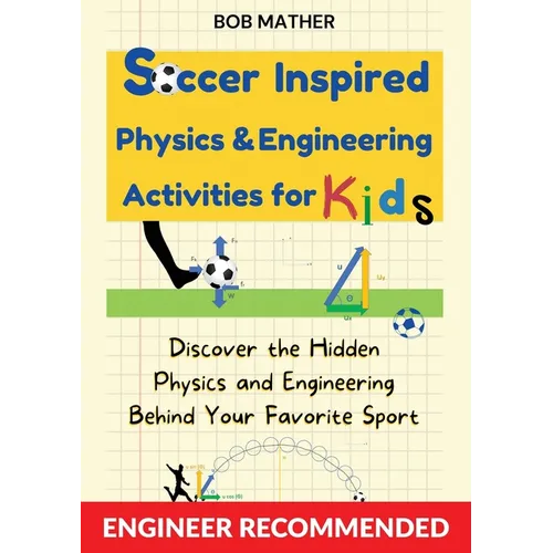 Soccer Inspired Physics & Engineering Activities for Kids: Discover the Hidden Physics and Engineering Behind Your Favorite Sport (Coding for Absolute - Paperback
