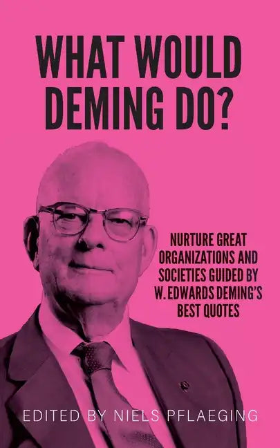 What would Deming do?: Nurture great organizations and societies guided by W. Edwards Deming's best quotes - Paperback